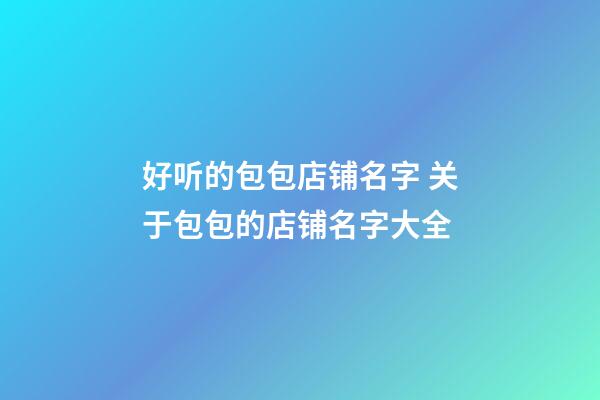 好听的包包店铺名字 关于包包的店铺名字大全-第1张-店铺起名-玄机派